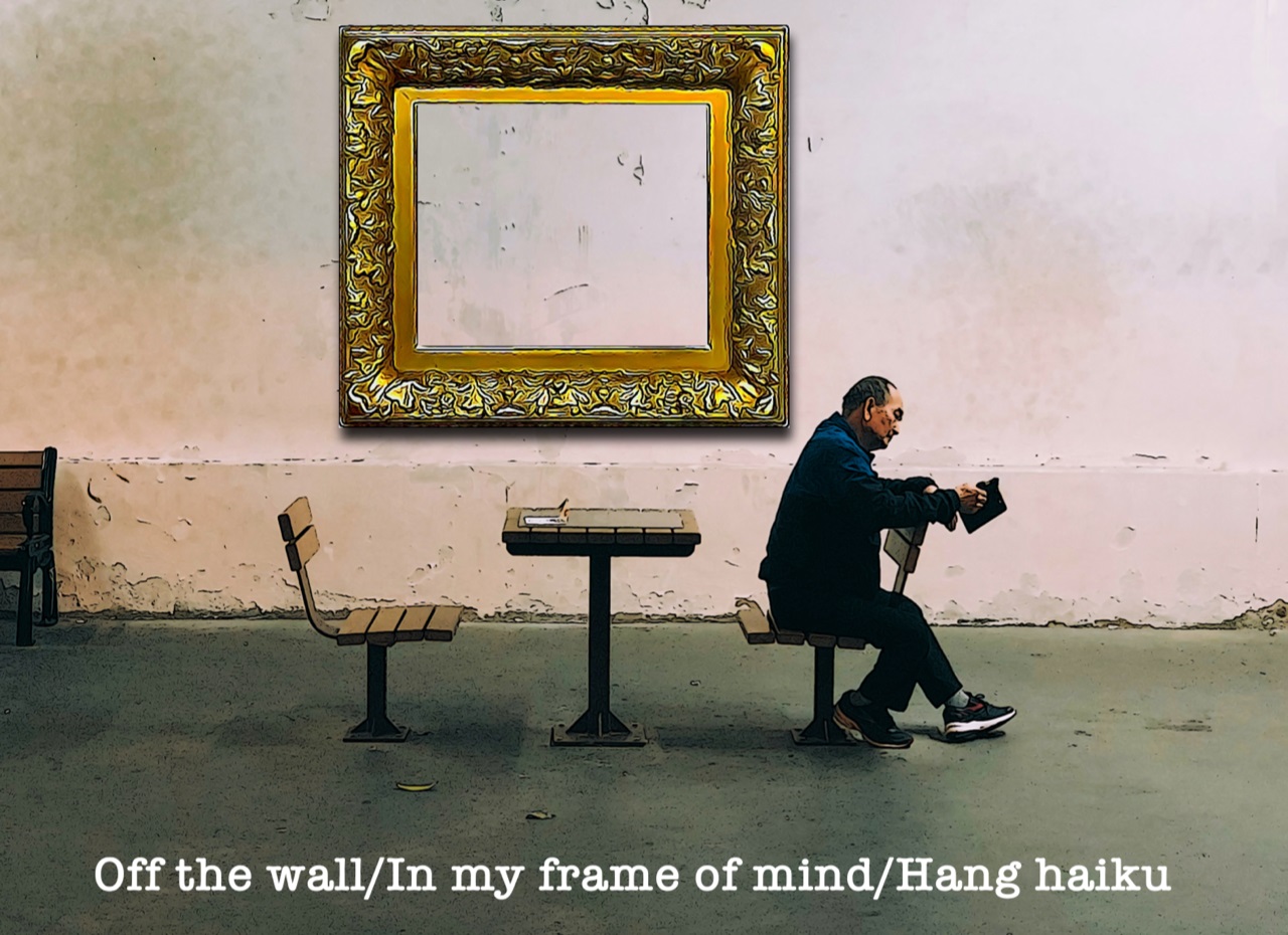 Off the wall In my FRAME OF MIND Hang haiku