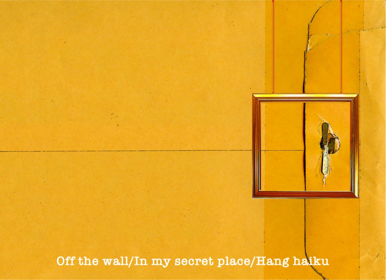 Off the wall In my secret place Hang haiku