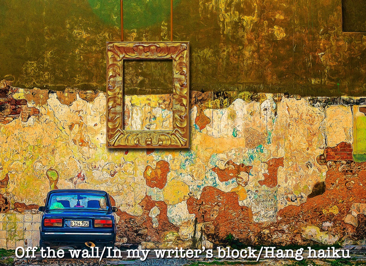 Off the wall In my WRITER'S BLOCK Hang haiku